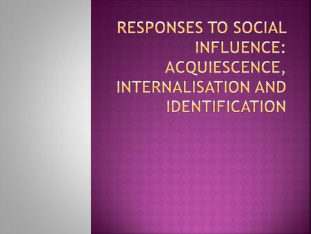  Acquiescence - the reluctant acceptance of something without protest.  internalisation - the process of acceptance of a set of norms and values established.