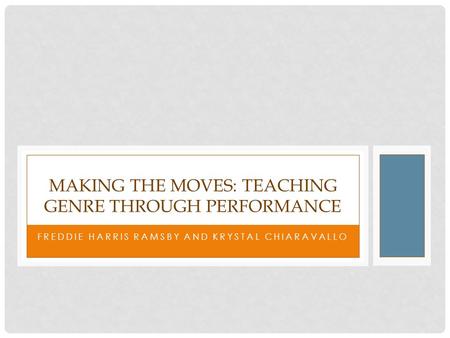 FREDDIE HARRIS RAMSBY AND KRYSTAL CHIARAVALLO MAKING THE MOVES: TEACHING GENRE THROUGH PERFORMANCE.