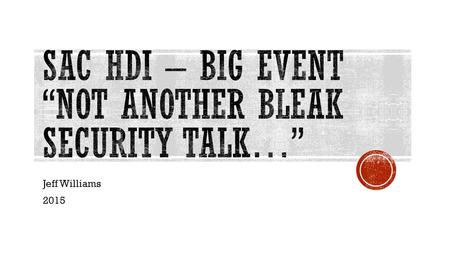 Jeff Williams 2015.  Intro  Awesome Times  Security Briefing  Service with Security.