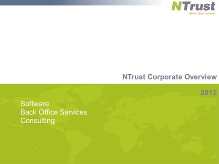 NTrust Corporate Process Overview 2015 NTrust Corporate Overview Software Back Office Services Consulting.