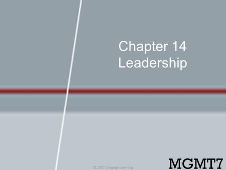 Chapter 14 Leadership MGMT7 © 2015 Cengage Learning.