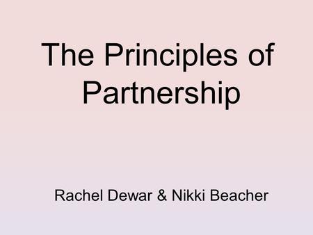 The Principles of Partnership Rachel Dewar & Nikki Beacher.