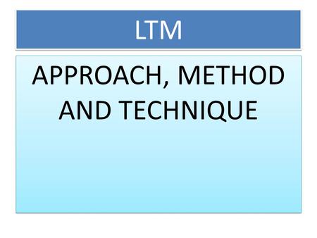 APPROACH, METHOD AND TECHNIQUE