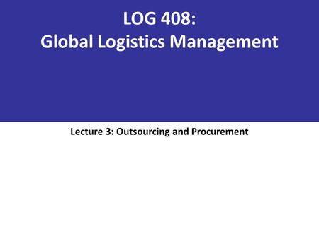 LOG 408: Global Logistics Management