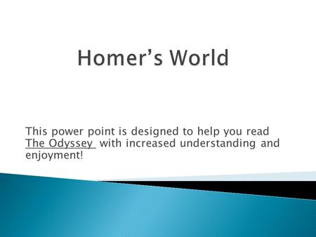 This power point is designed to help you read The Odyssey with increased understanding and enjoyment!