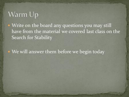 Write on the board any questions you may still have from the material we covered last class on the Search for Stability We will answer them before we begin.