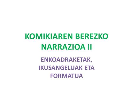 KOMIKIAREN BEREZKO NARRAZIOA II ENKOADRAKETAK, IKUSANGELUAK ETA FORMATUA.