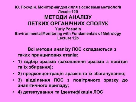 Ю. Посудін. Моніторинг довкілля з основами метрології Лекція 12б МЕТОДИ АНАЛІЗУ ЛЕТКИХ ОРГАНІЧНИХ СПОЛУК Yuriy Posudin Environmental Monitoring with Fundamentals.