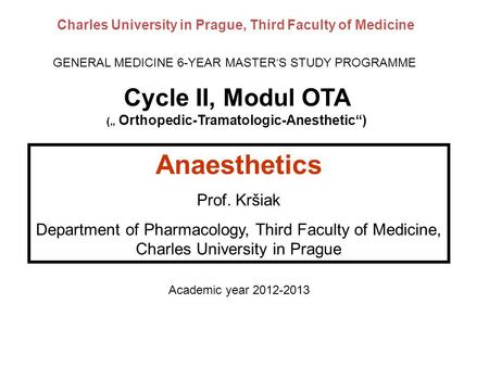 Anaesthetics Prof. Kršiak Department of Pharmacology, Third Faculty of Medicine, Charles University in Prague Cycle II, Modul OTA („ Orthopedic-Tramatologic-Anesthetic“)