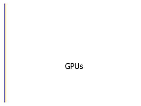 GPUs. An enlarging peak performance advantage: –Calculation: 1 TFLOPS vs. 100 GFLOPS –Memory Bandwidth: 100-150 GB/s vs. 32-64 GB/s –GPU in every PC and.