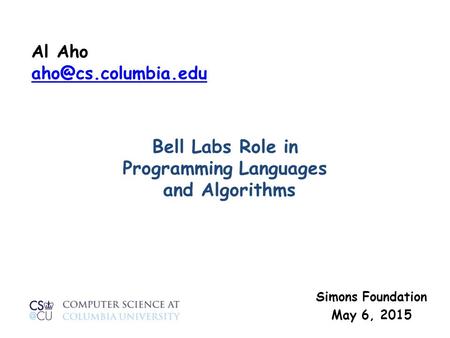 Bell Labs Role in Programming Languages and Algorithms Simons Foundation May 6, 2015 Al Aho