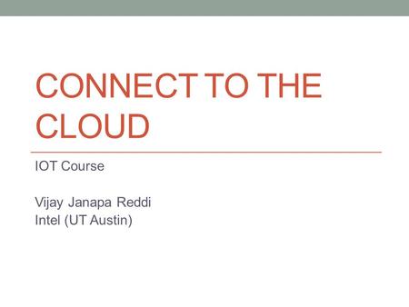 CONNECT TO THE CLOUD IOT Course Vijay Janapa Reddi Intel (UT Austin)