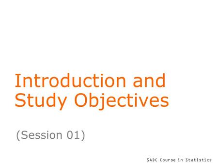 SADC Course in Statistics Introduction and Study Objectives (Session 01)