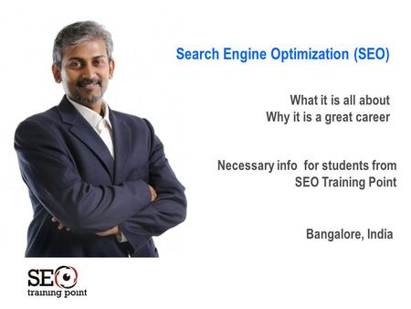 Necessary info for students from SEO Training Point Bangalore, India What it is all about Why it is a great career Search Engine Optimization (SEO)