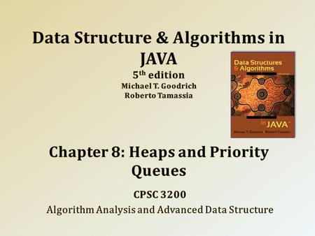 The Priority Queue Abstract Data Type. Heaps. Adaptable Priority Queue. 2 CPSC 3200 University of Tennessee at Chattanooga – Summer 2013 © 2010 Goodrich,