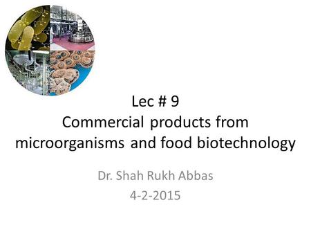 Lec # 9 Commercial products from microorganisms and food biotechnology