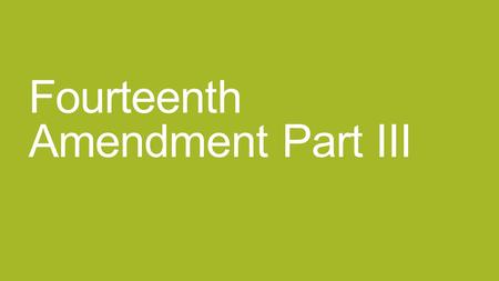 Fourteenth Amendment Part III