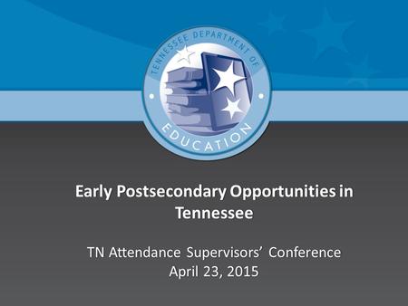 Session Overview Tennessee’s Current Postsecondary Landscape and Challenges Early Postsecondary Opportunities Reporting Processes for Specific.