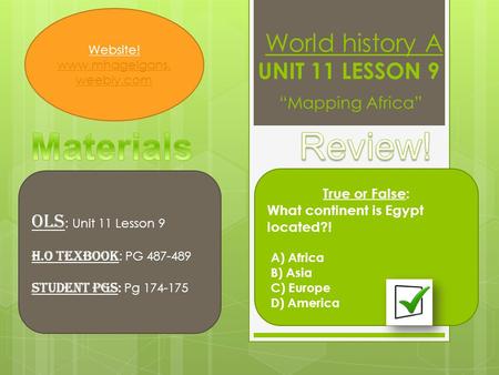 World history A UNIT 11 LESSON 9 “Mapping Africa” OLS : Unit 11 Lesson 9 H.O TEXBOOK : PG 487-489 STUDENt PGS : Pg 174-175 True or False: What continent.