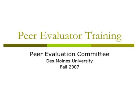 Peer Evaluator Training Peer Evaluation Committee Des Moines University Fall 2007.