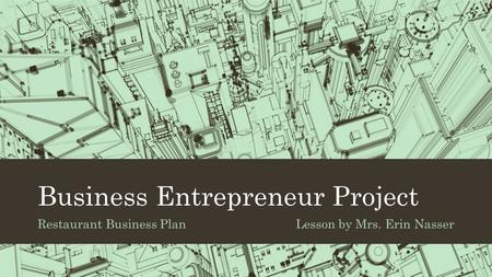 Business Entrepreneur Project Restaurant Business PlanLesson by Mrs. Erin Nasser.