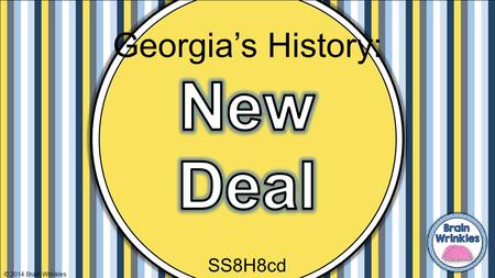 Georgia’s History: New Deal SS8H8cd © 2014 Brain Wrinkles.