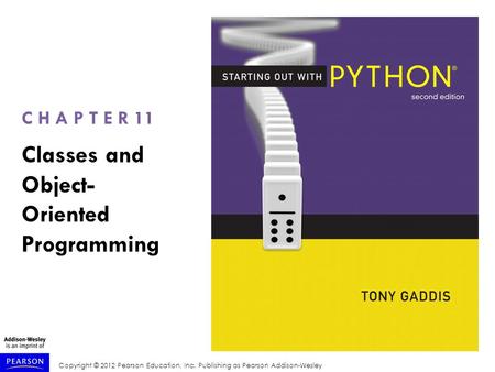 Copyright © 2012 Pearson Education, Inc. Publishing as Pearson Addison-Wesley C H A P T E R 11 Classes and Object- Oriented Programming.