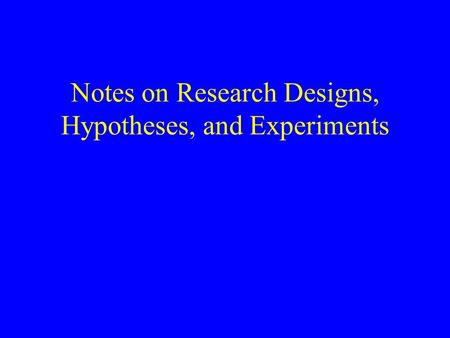 Notes on Research Designs, Hypotheses, and Experiments.