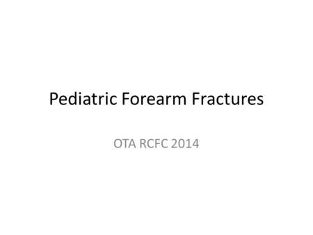 Pediatric Forearm Fractures OTA RCFC 2014. Pediatric Considerations Periosteum Greenstick / Incomplete fractures Remodeling Cast technique.