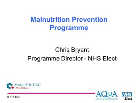 Malnutrition Prevention Programme Chris Bryant Programme Director - NHS Elect.