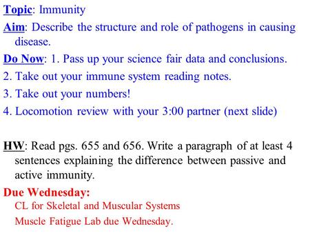 Topic: Immunity Aim: Describe the structure and role of pathogens in causing disease. Do Now: 1. Pass up your science fair data and conclusions. 2. Take.