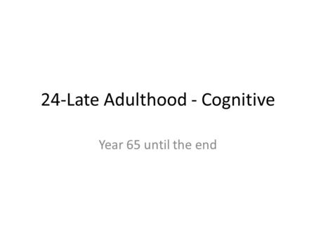 24-Late Adulthood - Cognitive