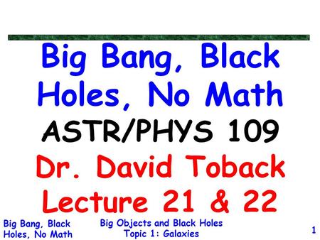 Big Bang, Black Holes, No Math ASTR/PHYS 109 Dr