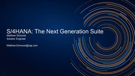 1 S/4HANA: The Next Generation Suite Matthew Donovan Solution Engineer