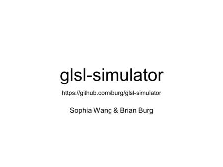 Glsl-simulator https://github.com/burg/glsl-simulator Sophia Wang & Brian Burg.