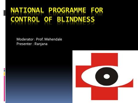 Moderator : Prof. Mehendale Presenter : Ranjana. Introduction  NPCB was launched in the year 1976 as a 100% Centrally Sponsored scheme with the goal.