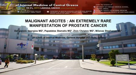 MALIGNANT ASCITES : AN EXTREMELY RARE MANIFESTATION OF PROSTATE CANCER Deligiannis Georgios MD 1, Papadatos Stamatis MD 1, Zisis Christos MD 1, Milonas.