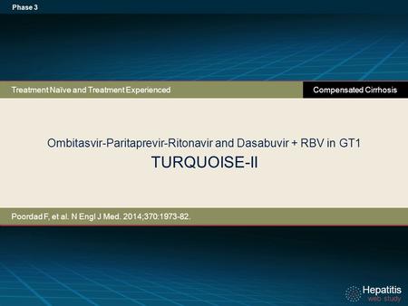 Hepatitis web study Hepatitis web study Hepatitis web study Ombitasvir-Paritaprevir-Ritonavir and Dasabuvir + RBV in GT1 TURQUOISE-II Phase 3 Treatment.