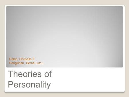 Theories of Personality Pablo, Chriselle F. Pangilinan, Berna Luz L.