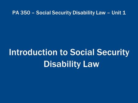 PA 350 – Social Security Disability Law – Unit 1