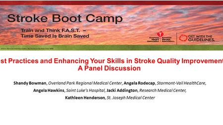 Best Practices and Enhancing Your Skills in Stroke Quality Improvement- A Panel Discussion Shandy Bowman, Overland Park Regional Medical Center, Angela.