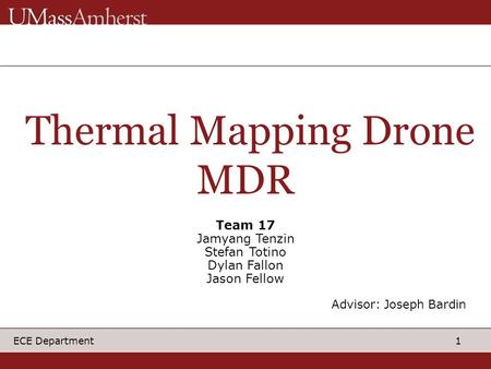 1 ECE Department Thermal Mapping Drone MDR Team 17 Jamyang Tenzin Stefan Totino Dylan Fallon Jason Fellow Advisor: Joseph Bardin.