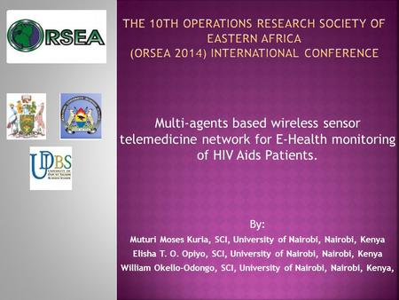 Multi-agents based wireless sensor telemedicine network for E-Health monitoring of HIV Aids Patients. By: Muturi Moses Kuria, SCI, University of Nairobi,