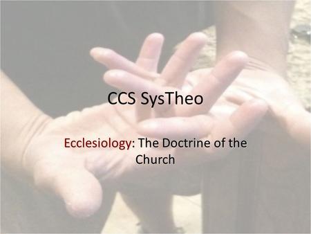 CCS SysTheo Ecclesiology: The Doctrine of the Church.