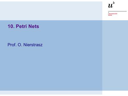 10. Petri Nets Prof. O. Nierstrasz. Roadmap  Definition: —places, transitions, inputs, outputs —firing enabled transitions  Modelling: —concurrency.