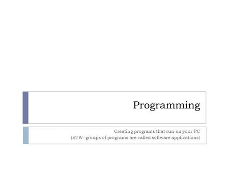 Programming Creating programs that run on your PC