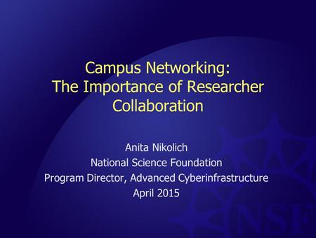 Campus Networking: The Importance of Researcher Collaboration Anita Nikolich National Science Foundation Program Director, Advanced Cyberinfrastructure.