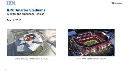 1 North America IOT 1Q All Manager and Executive Call IBM Smarter Stadiums A better fan experience for less March 2015 Atlanta Falcons - IBM Smarter Stadium!