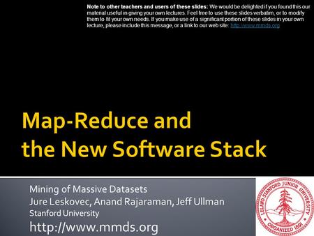 Mining of Massive Datasets Jure Leskovec, Anand Rajaraman, Jeff Ullman Stanford University  Note to other teachers and users of these.