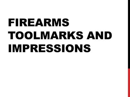 FIREARMS TOOLMARKS AND IMPRESSIONS. TYPES OF FIREARMS HANDGUNS (PISTOLS) REVOLVER SEMIAUTOMATIC RIFLES SHOTGUNS AIR OR BB GUNS.